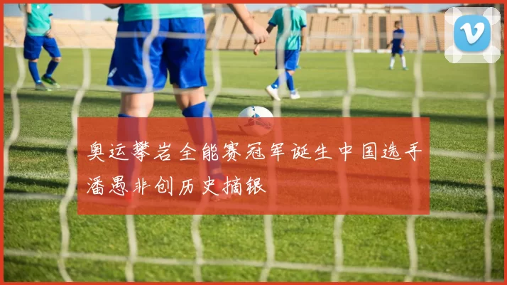 奥运攀岩全能赛冠军诞生中国选手潘愚非创历史摘银