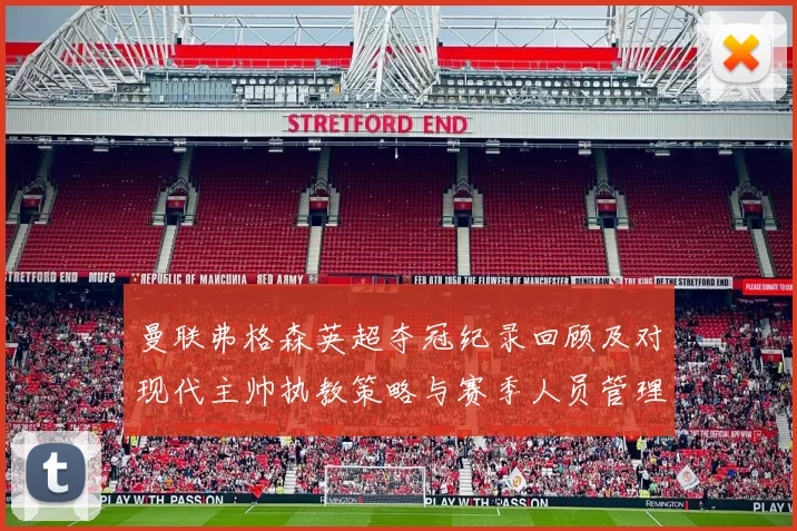 曼联弗格森英超夺冠纪录回顾及对现代主帅执教策略与赛季人员管理的启示